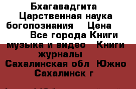Бхагавадгита. Царственная наука богопознания. › Цена ­ 2 000 - Все города Книги, музыка и видео » Книги, журналы   . Сахалинская обл.,Южно-Сахалинск г.